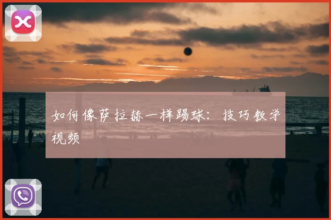 如何像萨拉赫一样踢球：技巧教学视频
